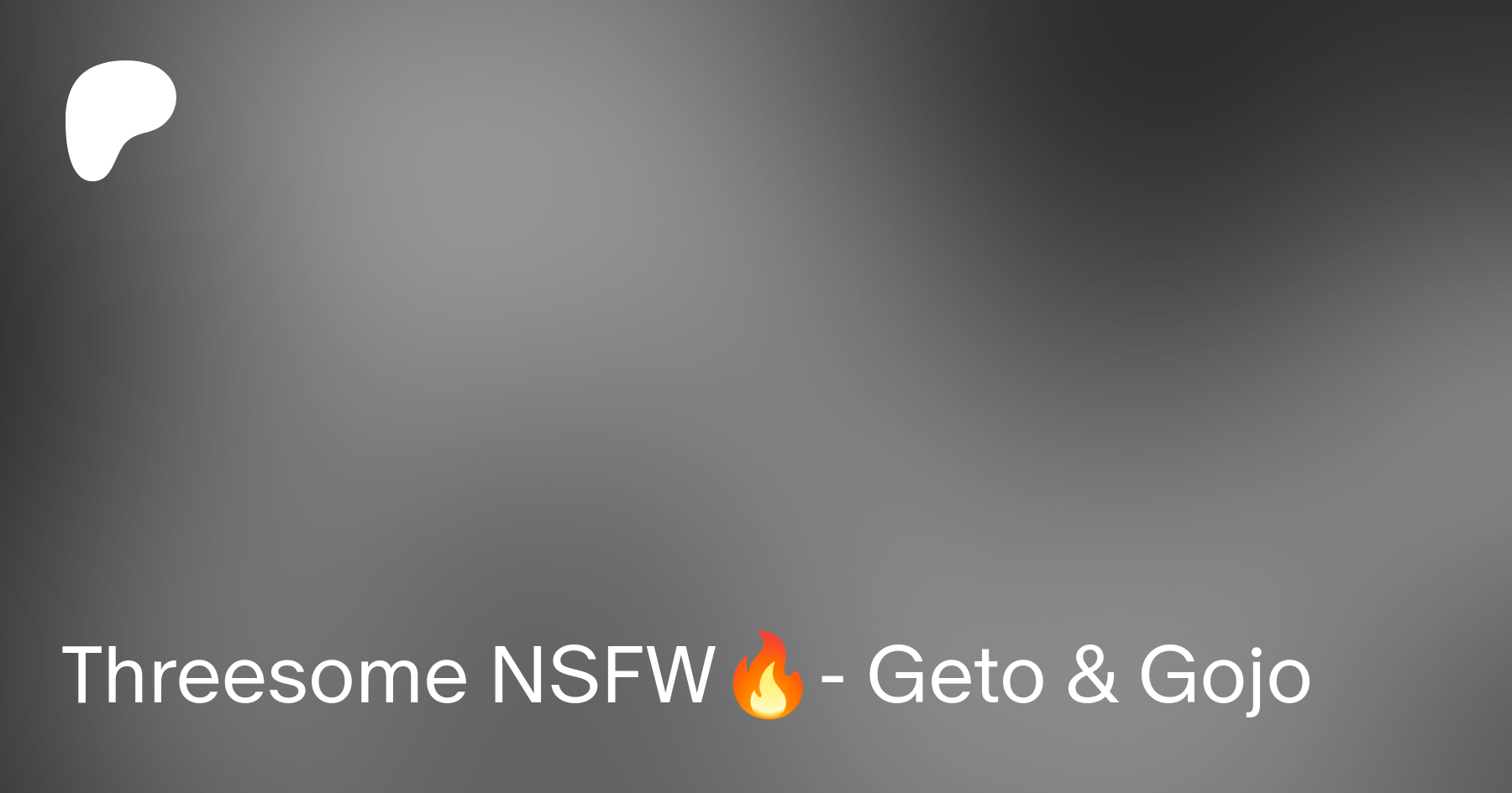 Threesome NSFW🔥- Geto & Gojo | Patreon