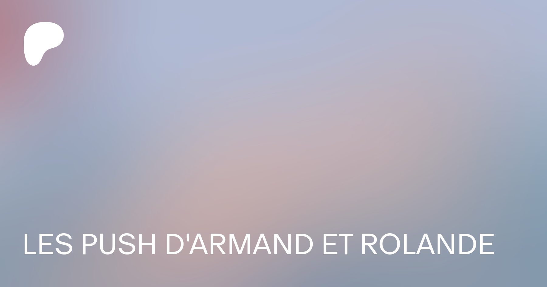 LES PUSH D'ARMAND ET ROLANDE | Patreon