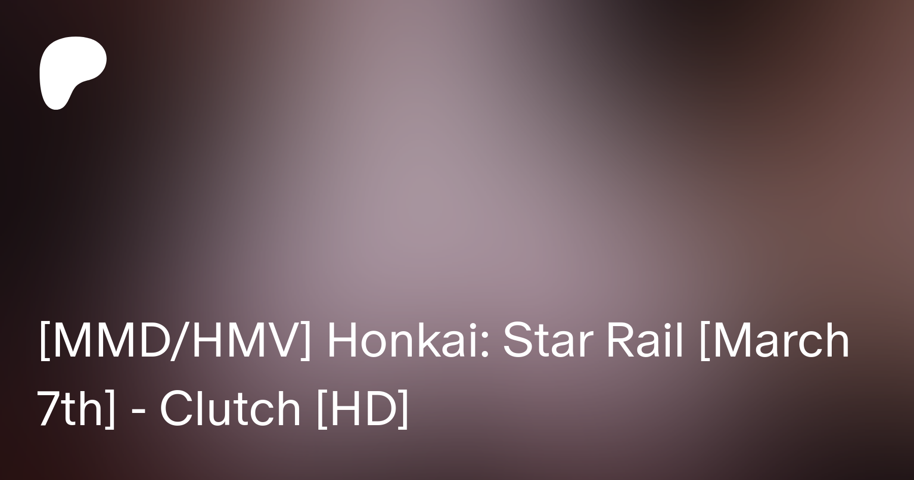 MMDHMV] Honkai: Star Rail [March 7th] - Clutch [HD] | Patreon