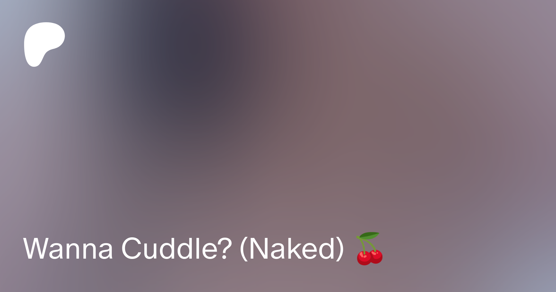 Wanna Cuddle? (Naked) 🍒 | Patreon