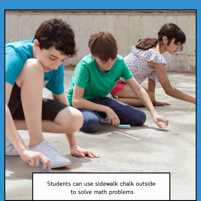 Students can use sidewalk chalk outside to solve math problems.