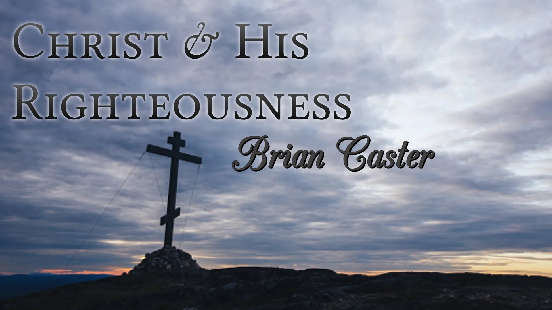 Christ & His Righteousness – Brian Castor