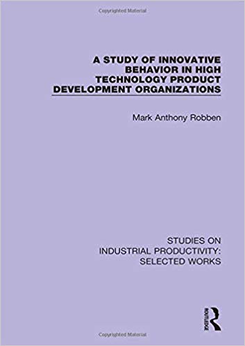 (eBook PDF)A Study of Innovative Behavior in High Technology Product Development Organizations by Mark Anthony Robben