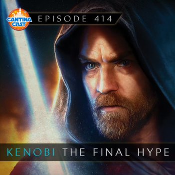Episode 414 – Kenobi: The Final Hype!