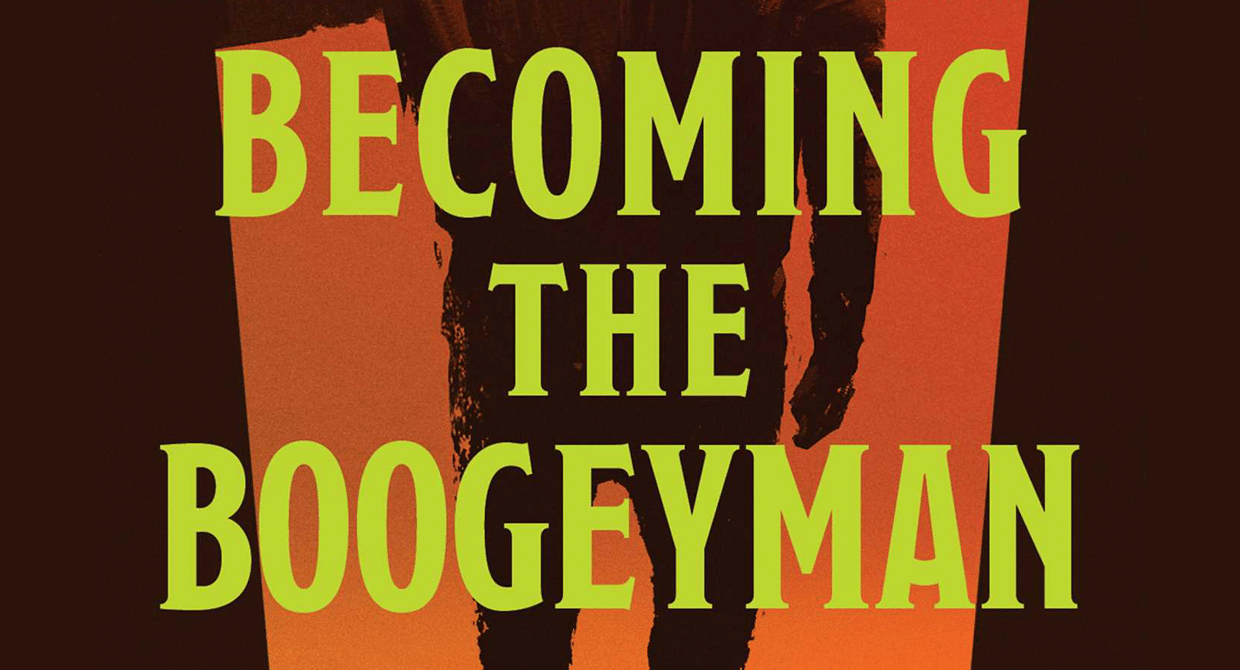 Becoming the Boogeyman