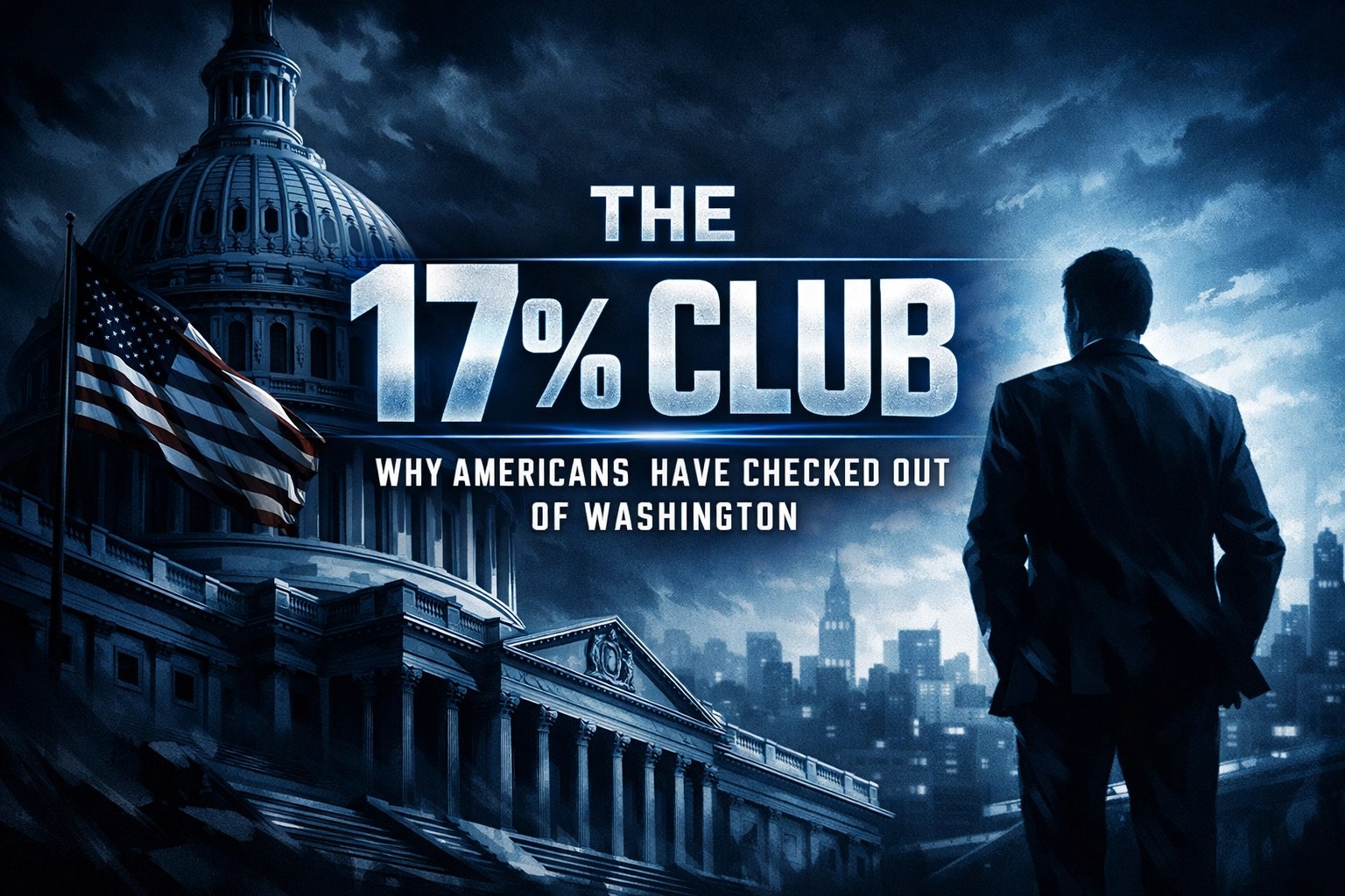 The 17% Club: Why Americans Have Checked Out of Washington