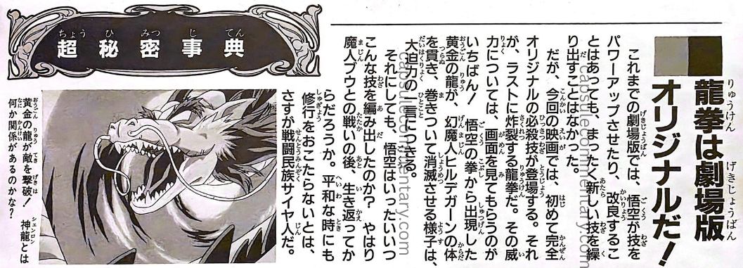 Jump Anime Collection 3: Dragon Ball Z Movie 13 page 56. “In the theatrical versions up to now, Goku has powered up or refined ultimate techniques, but he had never unleashed a completely new technique. This movie is amazing also in the sense that, for the first time, a completely original technique appears! The sight of the golden dragon that emerges from Goku’s fist wrapping itself around the body of the Phantom Demon Hirudegarn and annihilating it can only be described as overwhelmingly powerful. And the fact that the one who devised the technique was Goku after he was revived following the battle with Majin Buu shows, once again, that he is a Saiyan—a warrior race that never neglects training, even in times of peace.”
