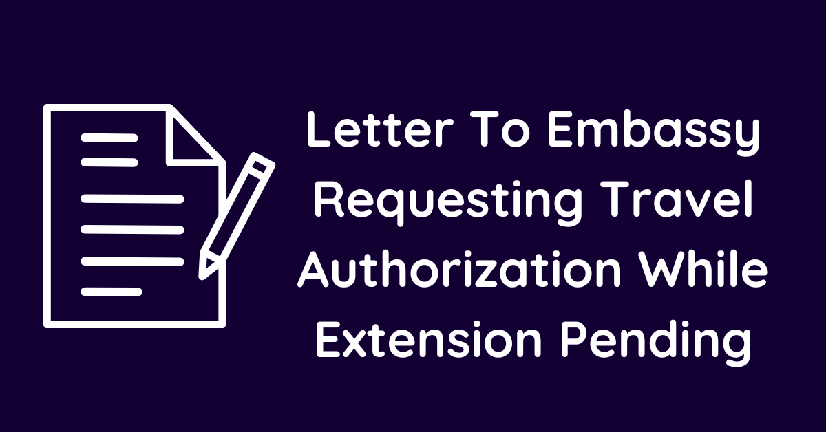Letter To Embassy Requesting Travel Authorization While Extension Pending