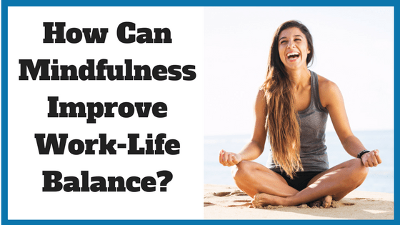 22+ How Can Mindfulness Improve Work-Life Balance? - Noomii Career Blog