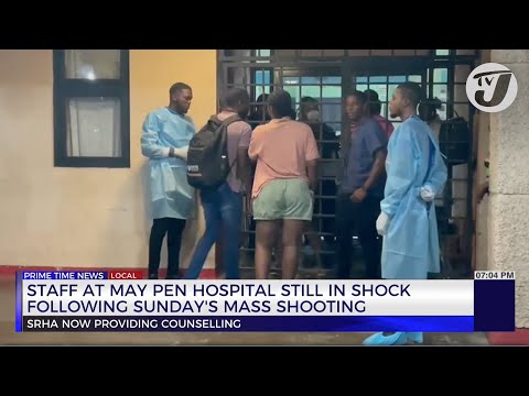 Staff at May Pen Hospital Still in Shock Following Sunday’s Mass Shooting | TVJ News
