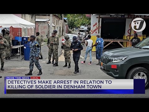 Detectives Make Arrest in Relation to Killing of Soldier in Denham Town | TVJ News