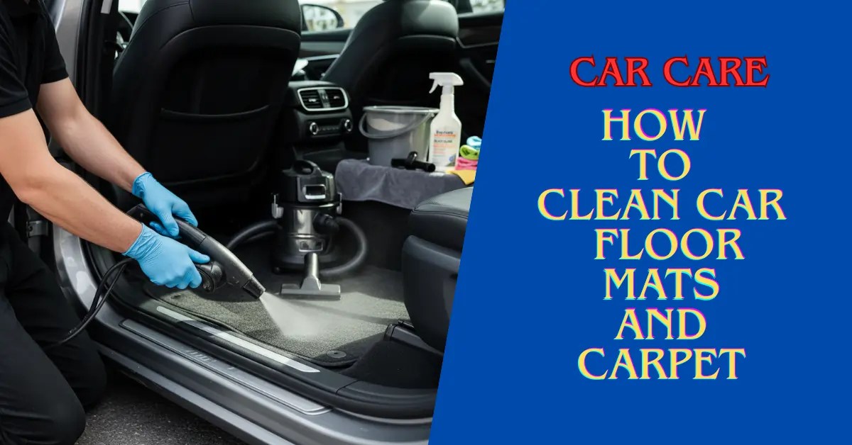 How to Clean Car Floor Mats and Carpet