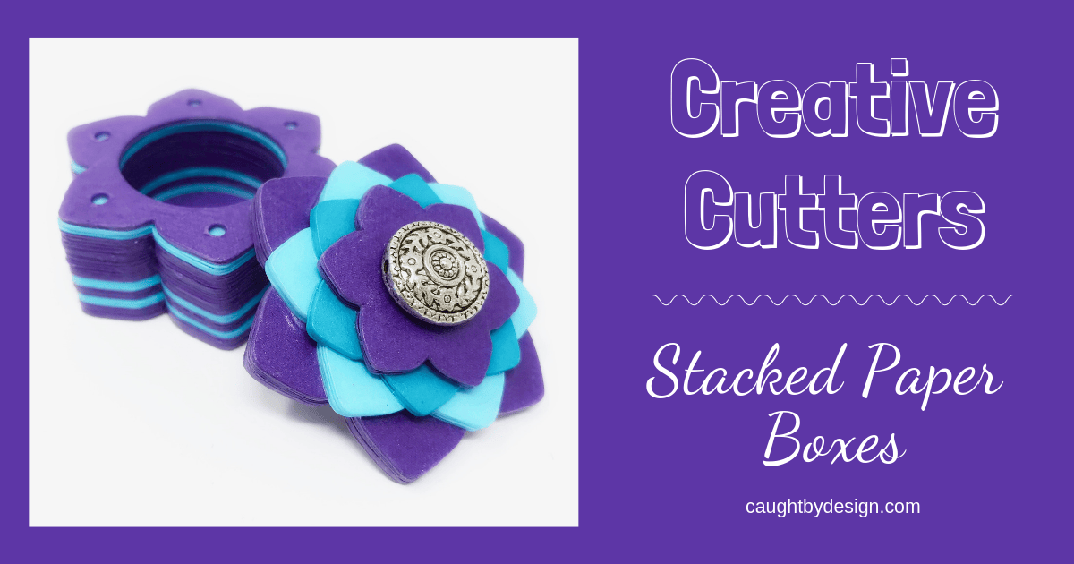 Creative Cutters: Stacked Paper Boxes - Caught by Design