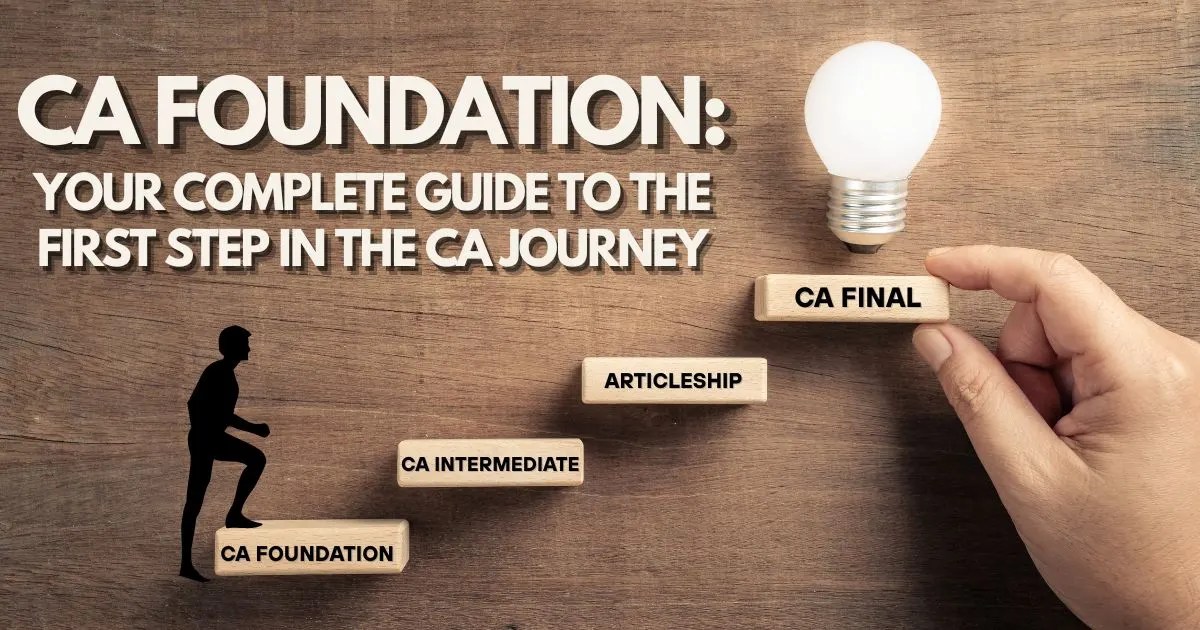 CA FOUNDATION: YOUR COMPLETE GUIDE TO THE FIRST STEP IN THE CA JOURNEY