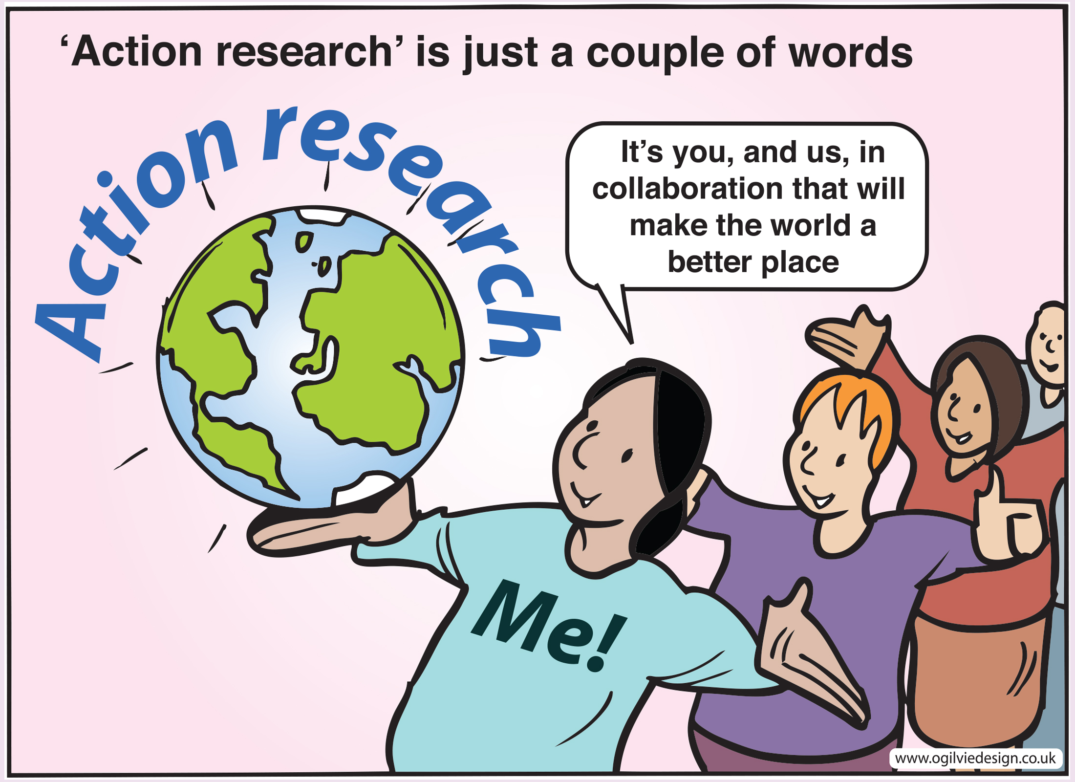 Action research is just a couple... It's you, and us, in collaboration that will make the world a better place