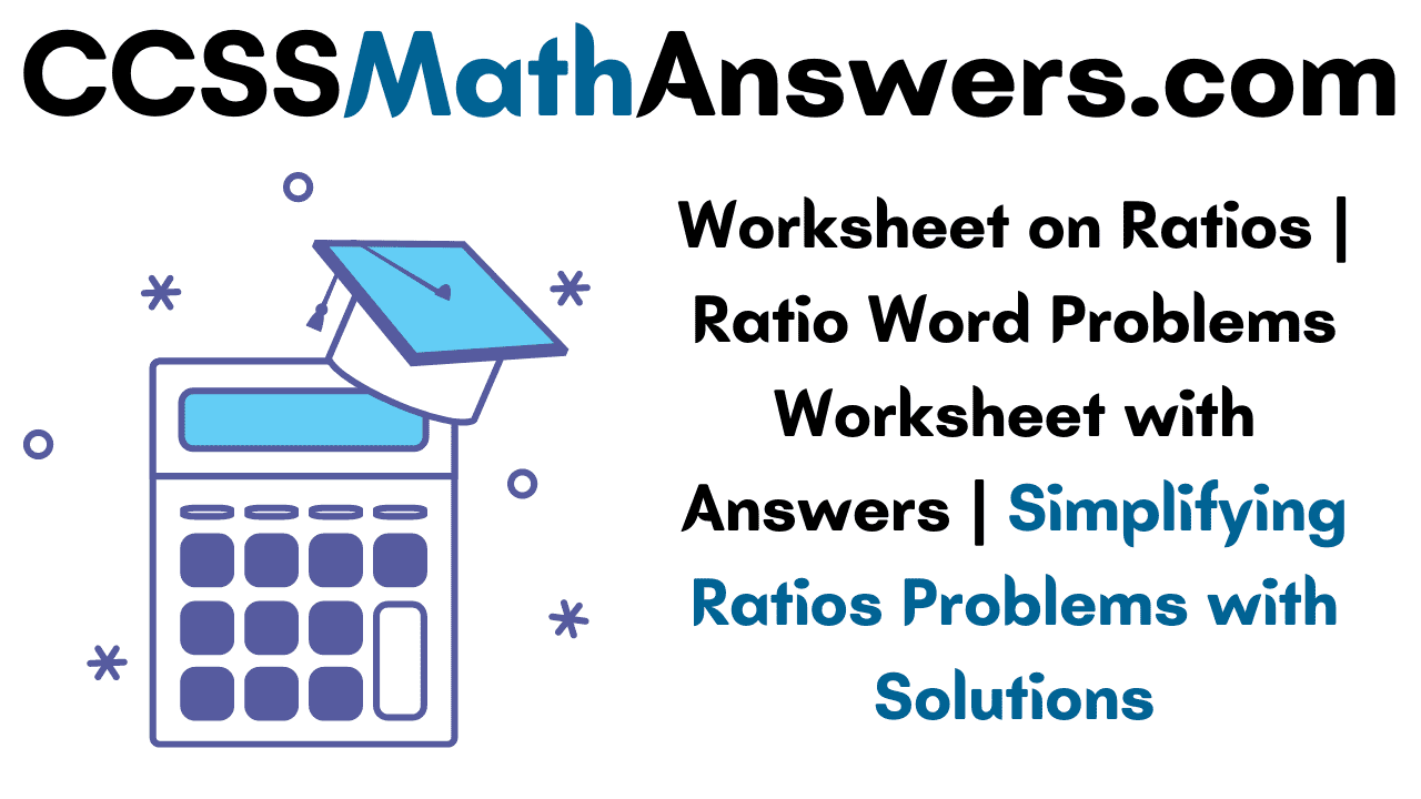worksheet on ratios ratio word problems worksheet with answers simplifying ratios questions and answers ccss math answers