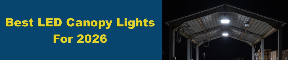 What Are The Best LED Canopy Lights For 2026 Best LED Canopy Lights For 2026 Banner 