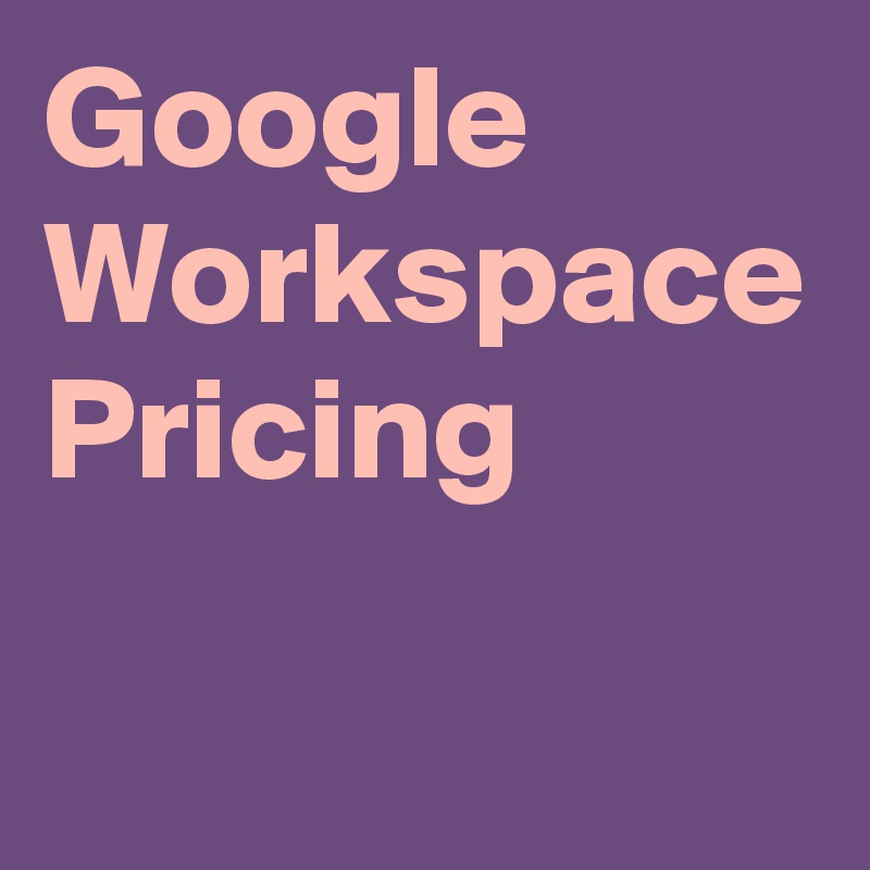 Google Workspace Pricing Post By Amyntasmediaw On Boldomatic