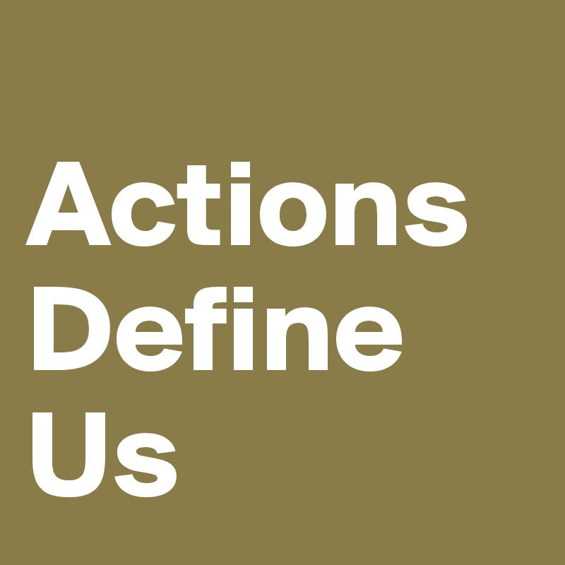 Actions Define Us Post By Orla357 On Boldomatic