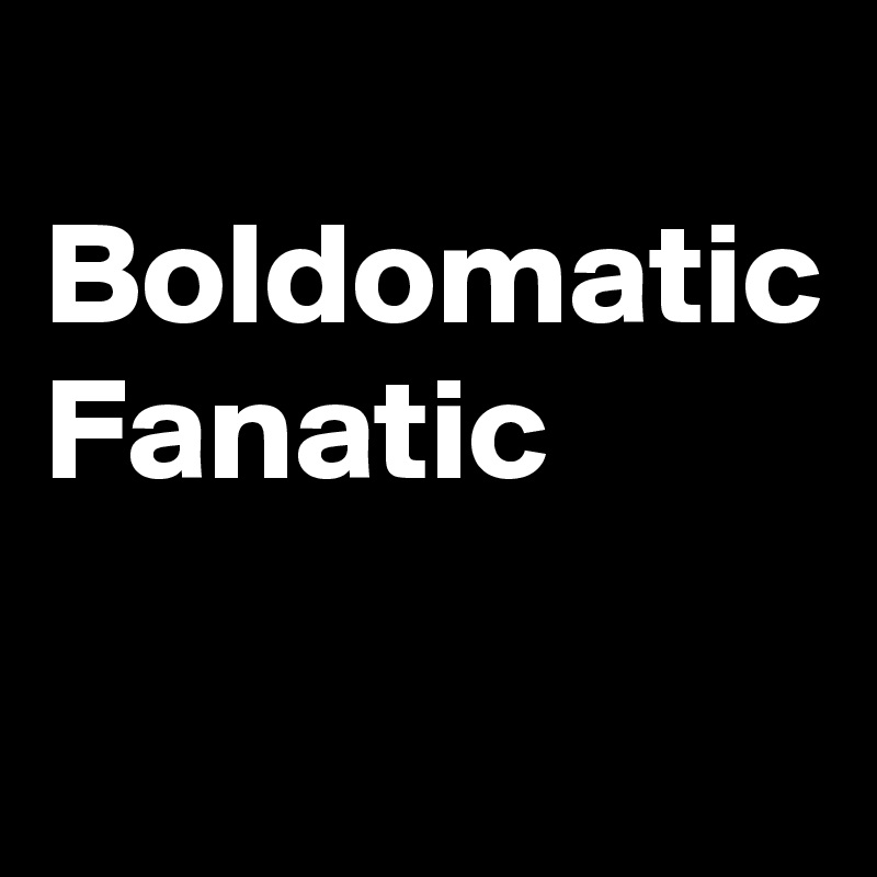 Boldomatic Fanatic - Post By Autumnsunshine On Boldomatic