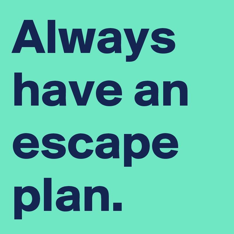 Always Have An Escape Plan Post By Sirskitten On Boldomatic