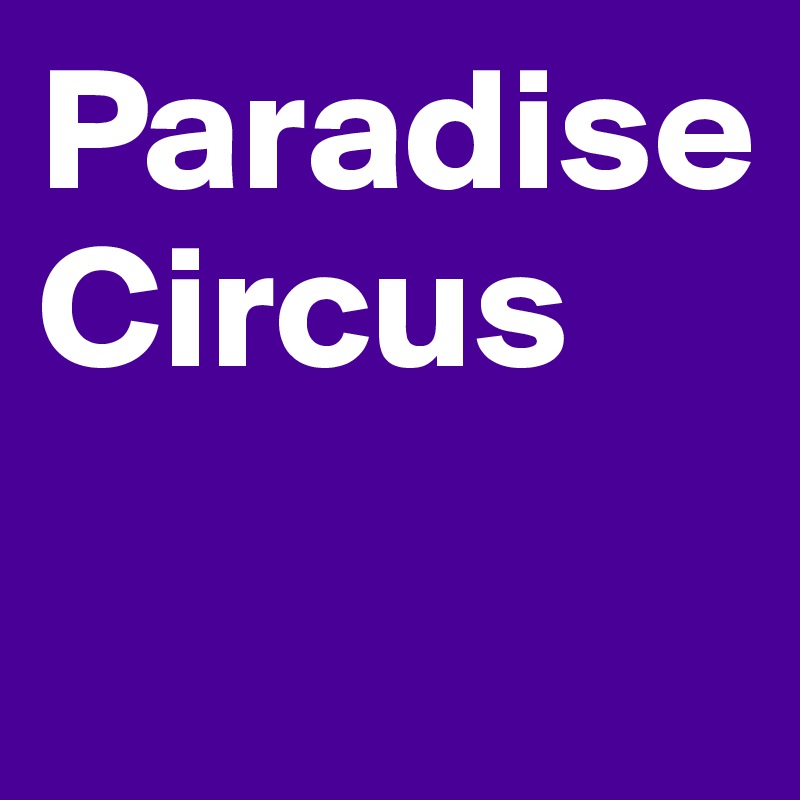 Paradise Circus Post By Hanna1 On Boldomatic