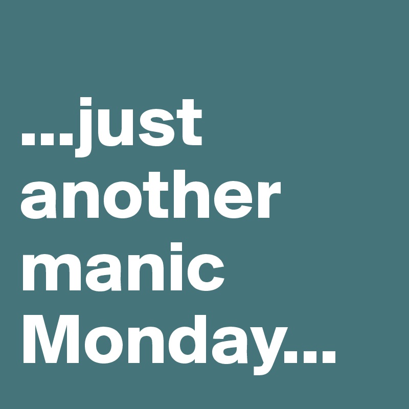 Just Another Manic Monday Post By Mickyboy On Boldomatic