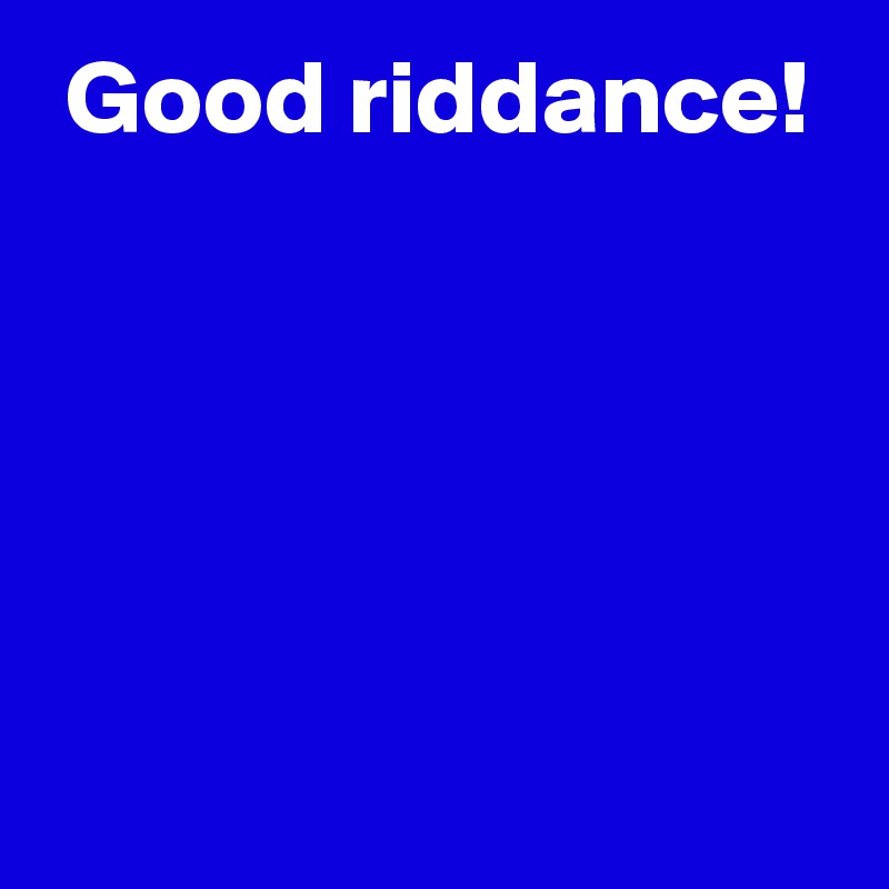 Good Riddance Post By Andshecame On Boldomatic