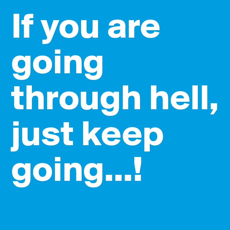 If You Are Going Through Hell Just Keep Going Post By Jai Kapoor