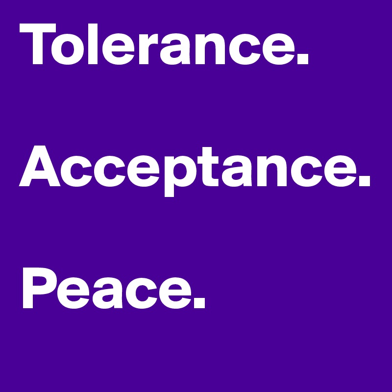 Tolerance Acceptance Peace Post By Qiofse On Boldomatic