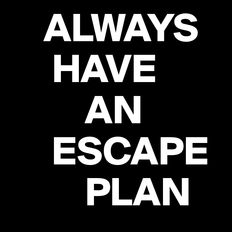 Always Have An Escape Plan Post By Juneocallagh On Boldomatic
