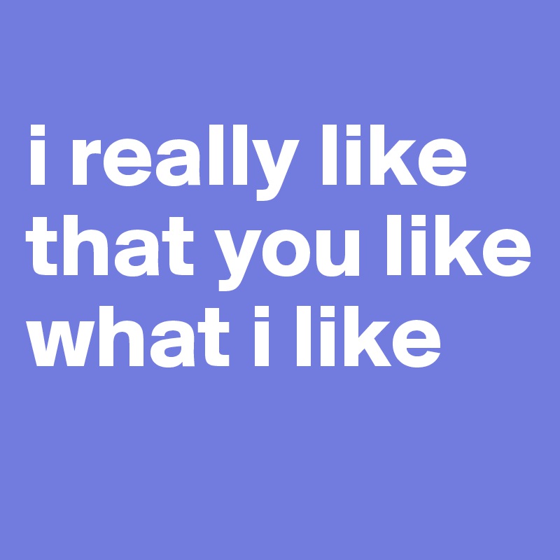 i really like that you like what i like - Post by swissflyer on Boldomatic
