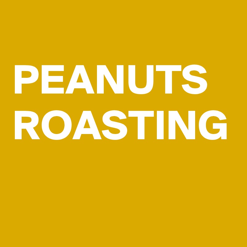 Peanuts Roasting Post By Sasquatchprime On Boldomatic