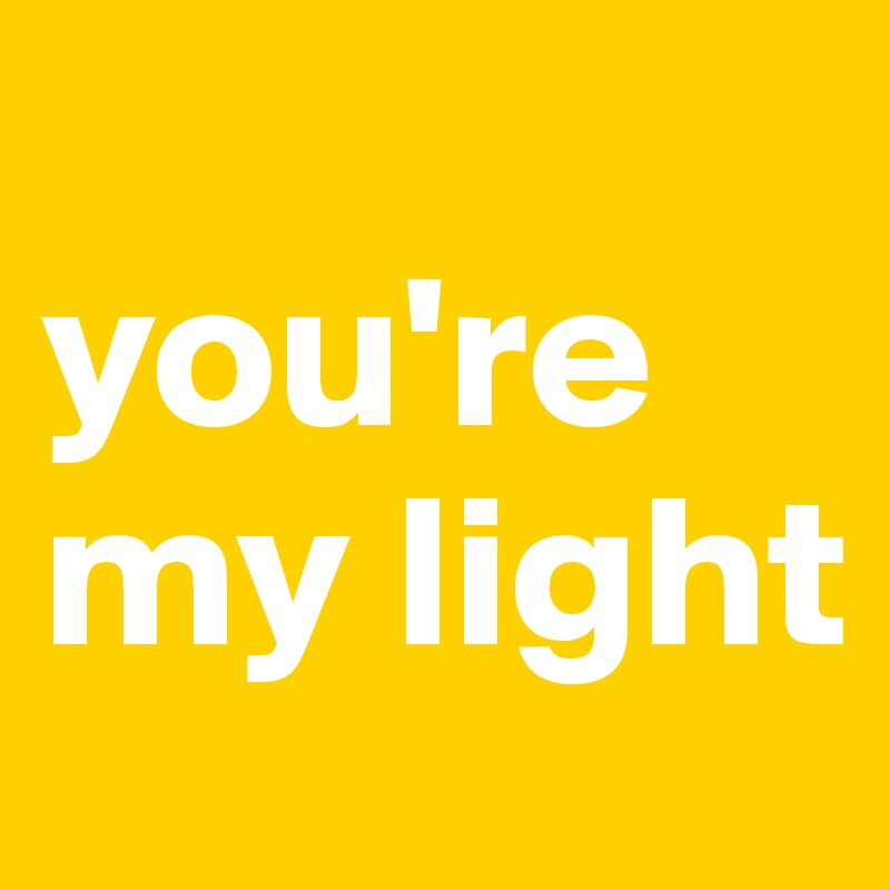 You Re My Light Post By Heartbreakgirl On Boldomatic