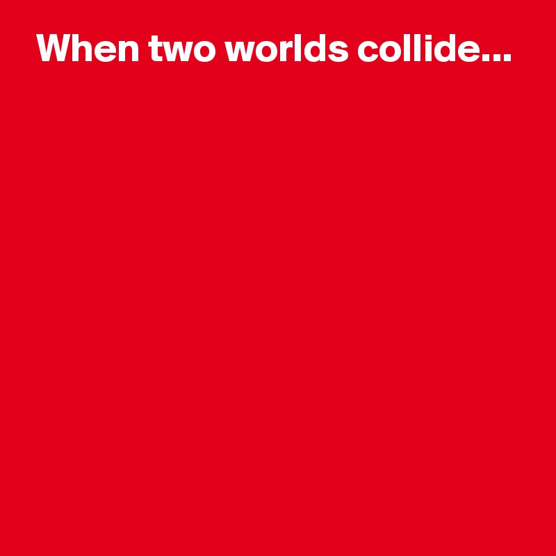 Two Worlds Will Collide Coub - Elegant Colorful Design - Desktop