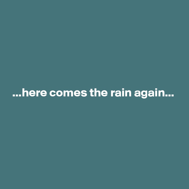 Here Comes The Rain Again Post By Eulekauzig On Boldomatic