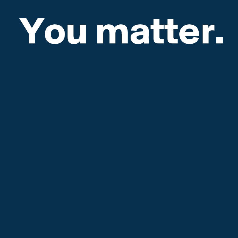 You Matter Post By Melodeeforbes On Boldomatic - Premium Mountain Wallpaper Gallery - 4K