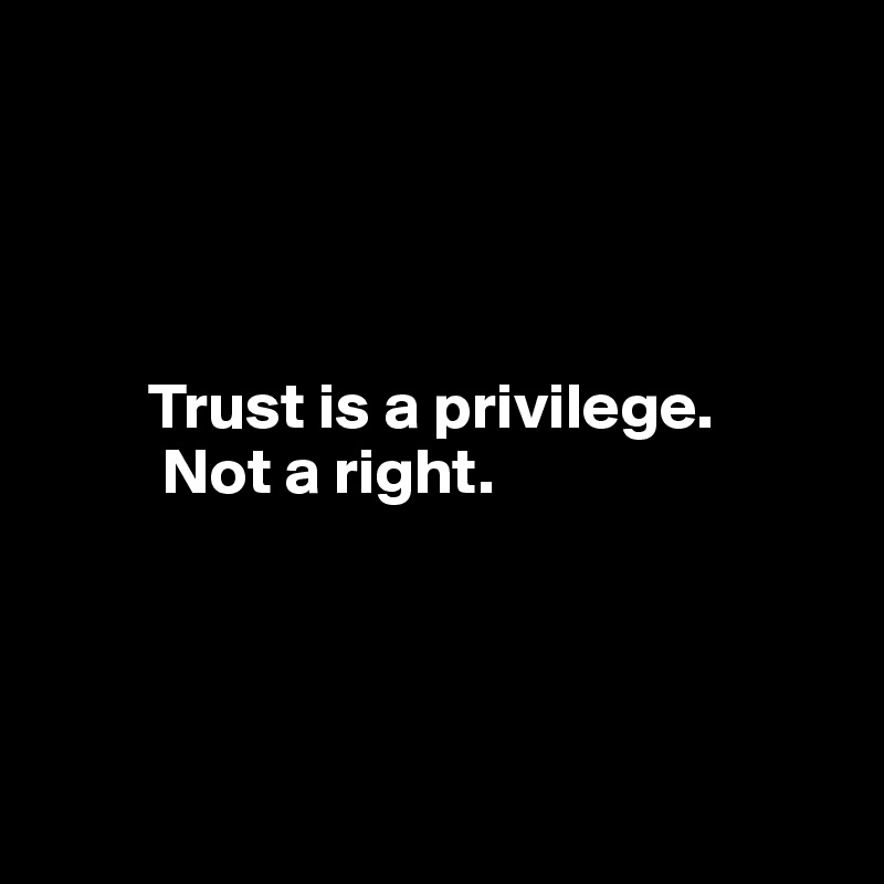 Trust Is A Privilege Not A Right Post By Ziya On Boldomatic