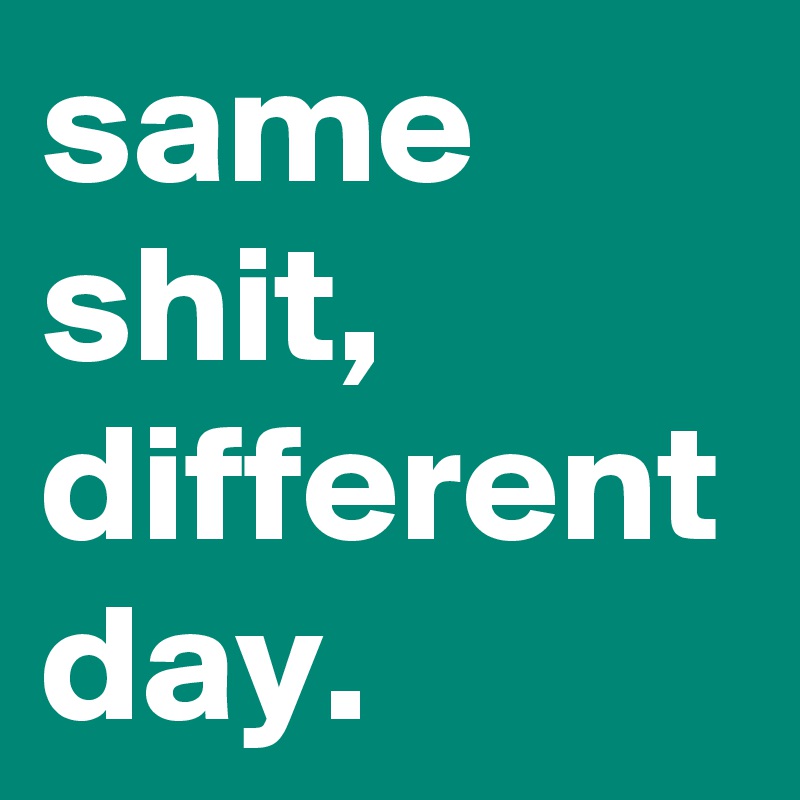 Same Shit Different Day - Geometric Pattern Collection - HD Quality