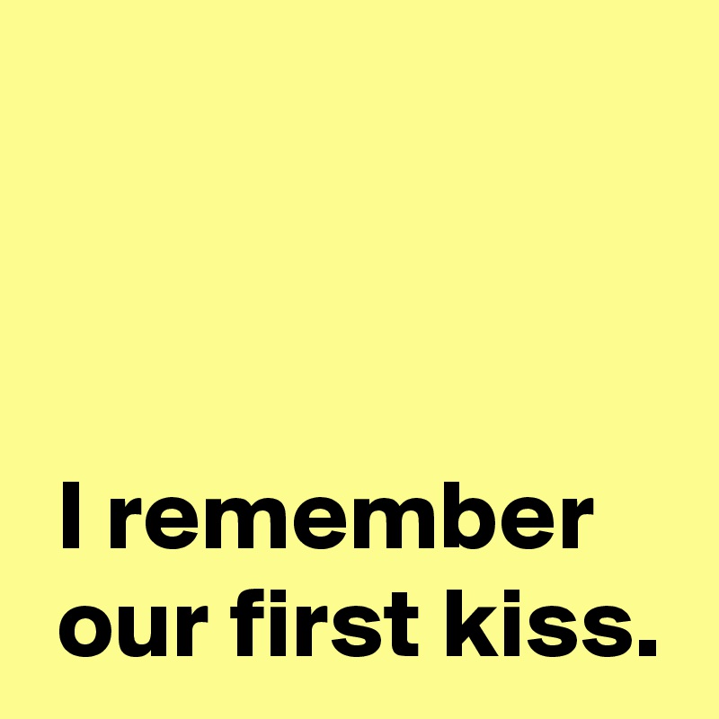 I Remember Our First Kiss Post By Andshecame On Boldomatic