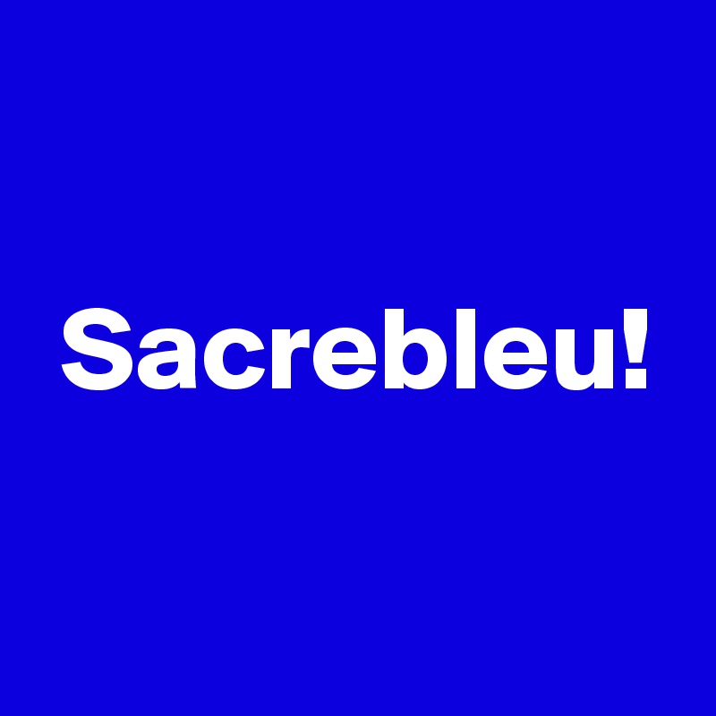 Sacrebleu Post By Eulekauzig On Boldomatic