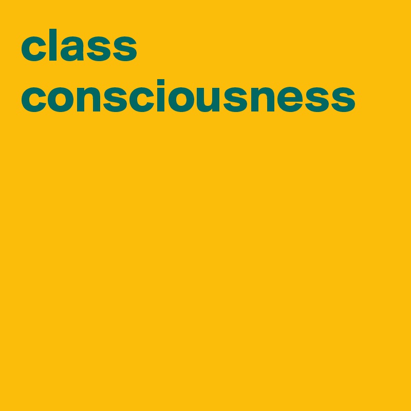Class Consciousness Post By Sadgirlhouse On Boldomatic