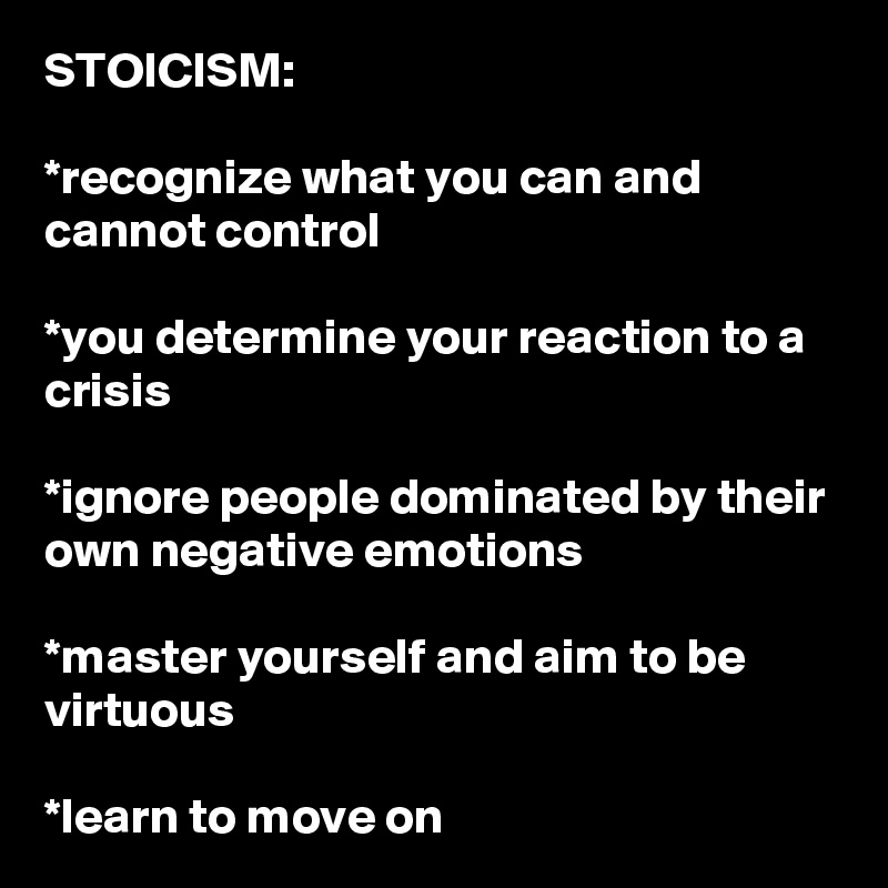 STOICISM: *recognize What You Can And Cannot Control *you Determine Your Reaction To A Crisis ...