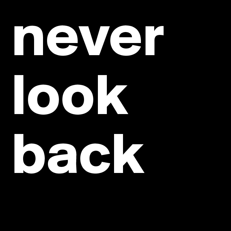 Never Look Back Post By Anhtuan Ngo On Boldomatic