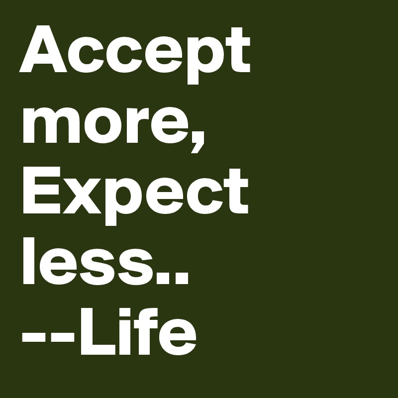 Accept More Expect Less Life Post By Palash Pb2 On Boldomatic