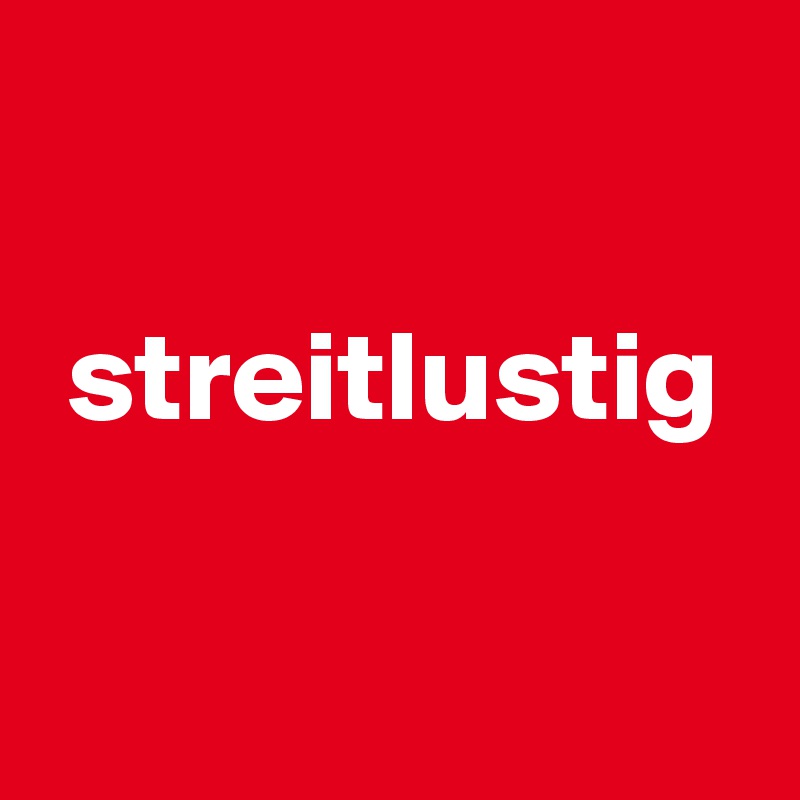 Streitlustig Post By Eulekauzig On Boldomatic