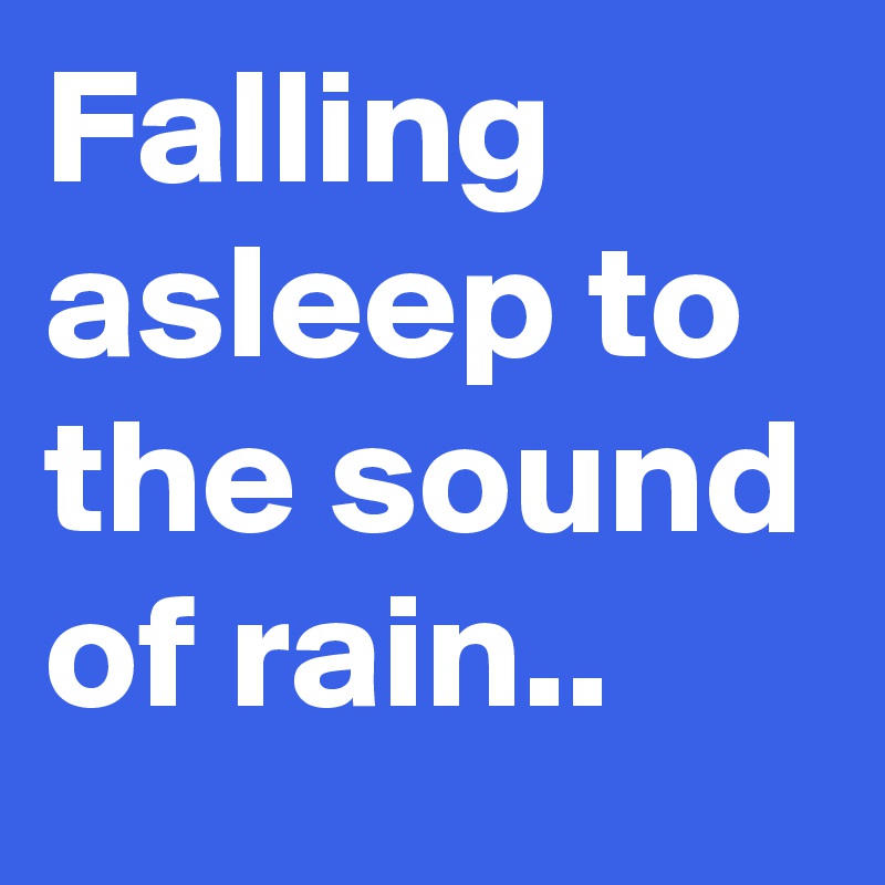 Falling Asleep To The Sound Of Rain.. - Post By VamosBarca On Boldomatic