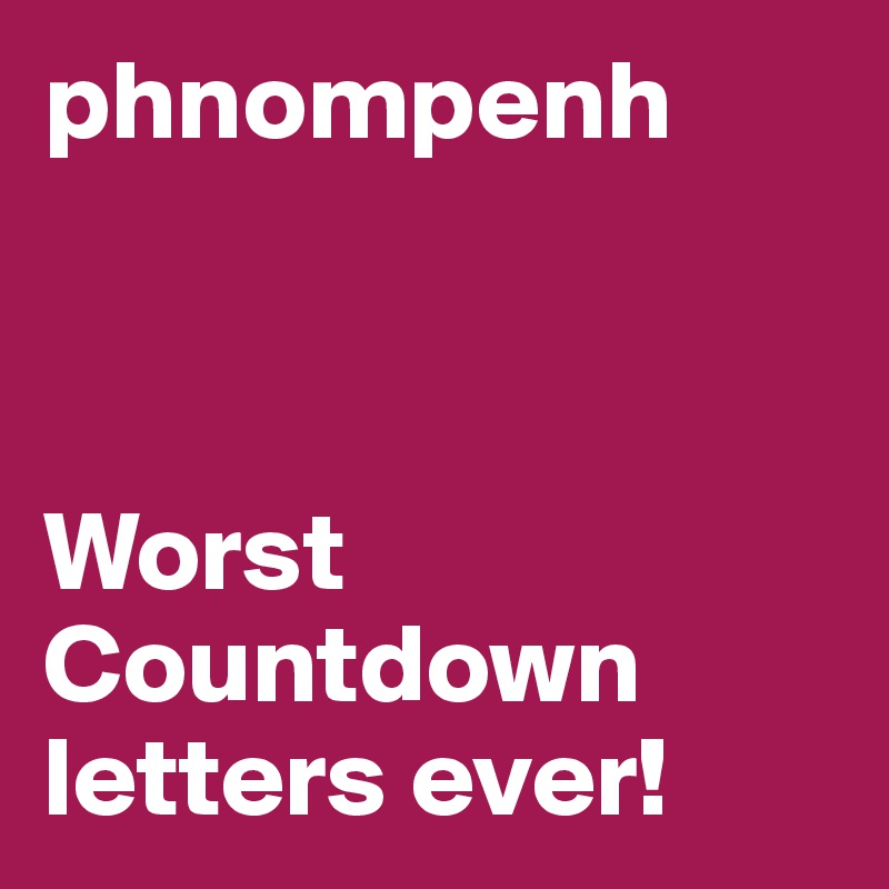 Phnompenh Worst Countdown Letters Ever Post By Davegibson On Boldomatic