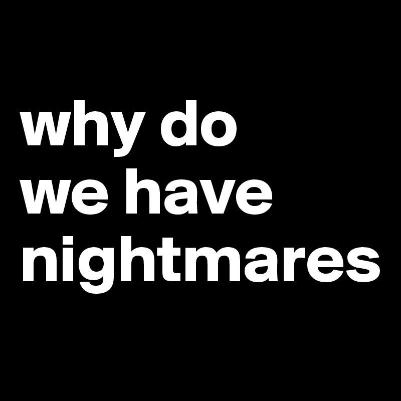 Why Do We Have Nightmares Post By Timothy21 On Boldomatic