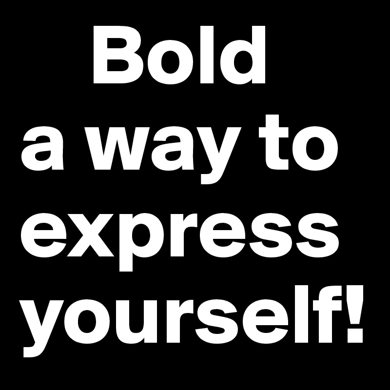 Bold A Way To Express Yourself Post By Achunter On Boldomatic